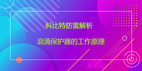 九州体育(JiuZhou Sports)官方网站防雷解析浪涌保护器的工作原理